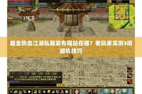 最全热血江湖私服发布网站在哪?老玩家实测3招避坑技巧 最全热血江湖私服发布网站在哪?老玩家实测3招避坑技巧