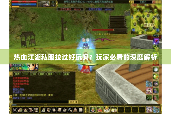 热血江湖私服拉过好玩吗?玩家必看的深度解析 热血江湖私服拉过好玩吗?玩家必看的深度解析