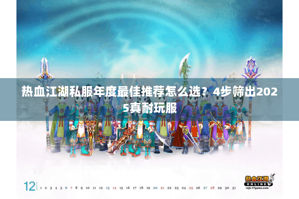 热血江湖私服年度最佳推荐怎么选?4步筛出2025真耐玩服 热血江湖私服年度最佳推荐怎么选?4步筛出2025真耐玩服