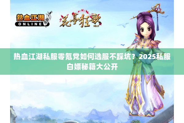 热血江湖私服零氪党如何选服不踩坑?2025私服白嫖秘籍大公开 热血江湖私服零氪党如何选服不踩坑?2025私服白嫖秘籍大公开