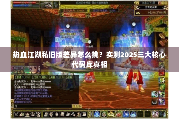 热血江湖私旧版差异怎么挑?实测2025三大核心代码库真相 热血江湖私旧版差异怎么挑?实测2025三大核心代码库真相