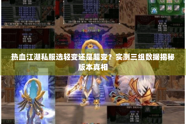 热血江湖私服选轻变还是超变？实测三组数据揭秘版本真相