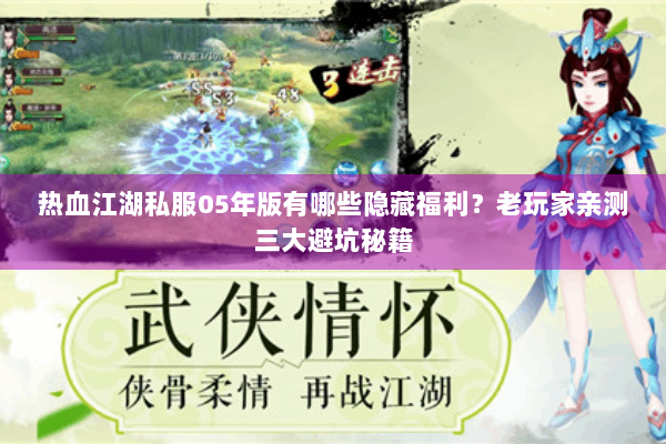热血江湖私服05年版有哪些隐藏福利？老玩家亲测三大避坑秘籍