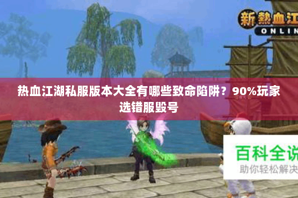 热血江湖私服版本大全有哪些致命陷阱？90%玩家选错服毁号