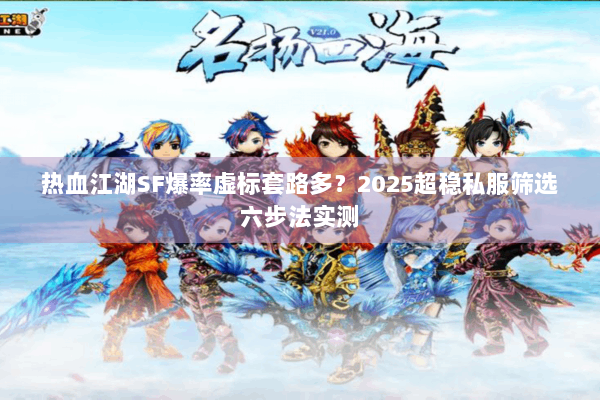 热血江湖SF爆率虚标套路多？2025超稳私服筛选六步法实测