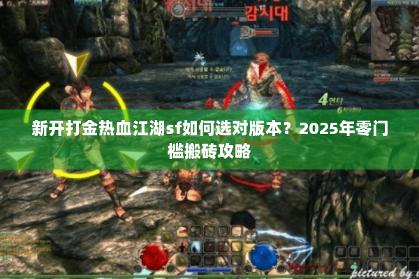 新开打金热血江湖sf如何选对版本?2025年零门槛搬砖攻略 新开打金热血江湖sf如何选对版本?2025年零门槛搬砖攻略