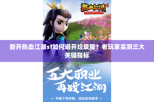 新开热血江湖sf如何避开垃圾服？老玩家实测三大关键指标