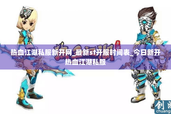 热血江湖私服新开网_最新sf开服时间表_今日新开热血江湖私服 热血江湖私服新开网_最新sf开服时间表_今日新开热血江湖私服