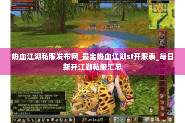 热血江湖私服发布网_最全热血江湖sf开服表_每日新开江湖私服汇总