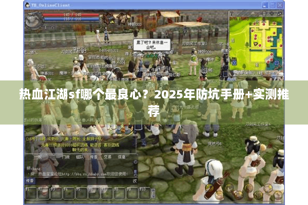 热血江湖sf哪个最良心?2025年防坑手册+实测推荐 热血江湖sf哪个最良心?2025年防坑手册+实测推荐