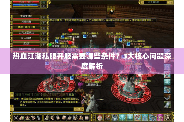 热血江湖私服开服需要哪些条件？3大核心问题深度解析