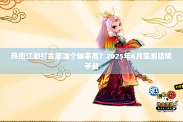 热血江湖打金服哪个爆率高？2025年6月实测防坑手册