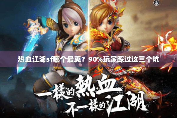 热血江湖sf哪个最爽？90%玩家踩过这三个坑