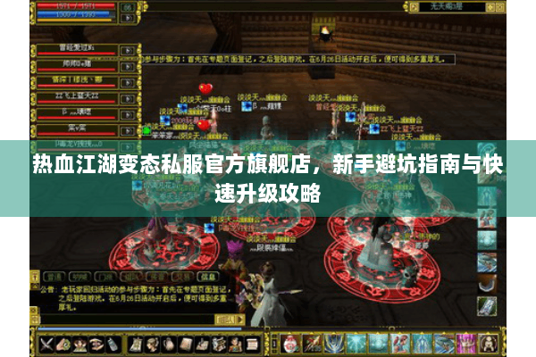热血江湖变态私服官方旗舰店,新手避坑指南与快速升级攻略 热血江湖变态私服官方旗舰店,新手避坑指南与快速升级攻略