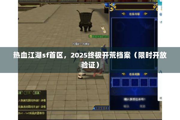 热血江湖sf首区，2025终极开荒档案（限时开放验证）
