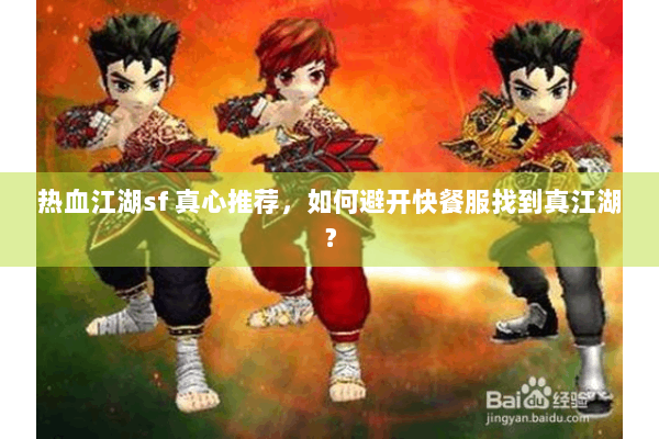 热血江湖sf 真心推荐，如何避开快餐服找到真江湖？