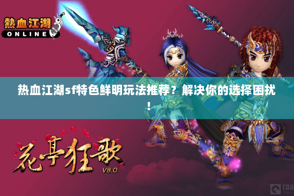 热血江湖sf特色鲜明玩法推荐?解决你的选择困扰! 热血江湖sf特色鲜明玩法推荐?解决你的选择困扰!