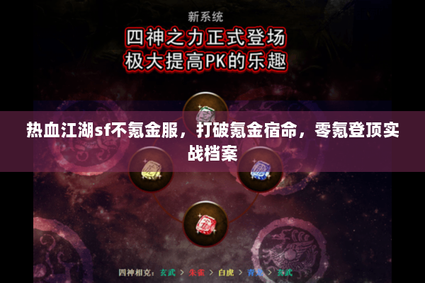 热血江湖sf不氪金服,打破氪金宿命,零氪登顶实战档案 热血江湖sf不氪金服,打破氪金宿命,零氪登顶实战档案