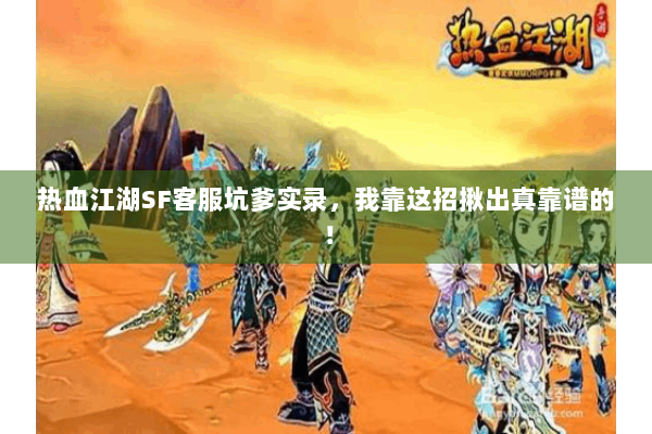 热血江湖SF客服坑爹实录,我靠这招揪出真靠谱的! 热血江湖SF客服坑爹实录,我靠这招揪出真靠谱的!