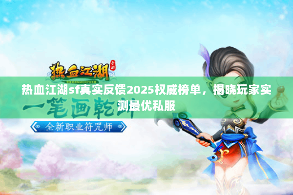 热血江湖sf真实反馈2025权威榜单,揭晓玩家实测最优私服 热血江湖sf真实反馈2025权威榜单,揭晓玩家实测最优私服