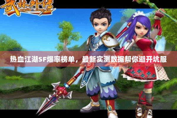 热血江湖SF爆率榜单,最新实测数据帮你避开坑服 热血江湖SF爆率榜单,最新实测数据帮你避开坑服