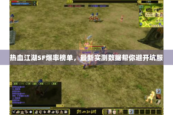 热血江湖SF爆率榜单,最新实测数据帮你避开坑服 热血江湖SF爆率榜单,最新实测数据帮你避开坑服