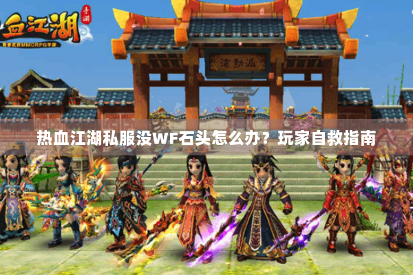 热血江湖私服没WF石头怎么办?玩家自救指南 热血江湖私服没WF石头怎么办?玩家自救指南