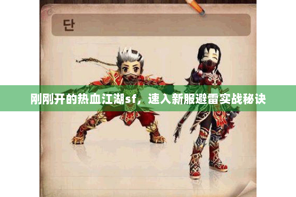 刚刚开的热血江湖sf，速入新服避雷实战秘诀