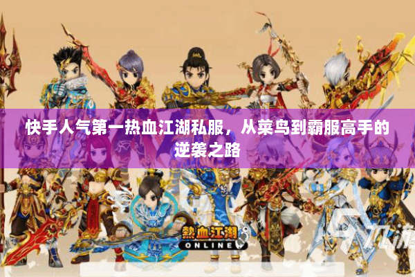 快手人气第一热血江湖私服，从菜鸟到霸服高手的逆袭之路