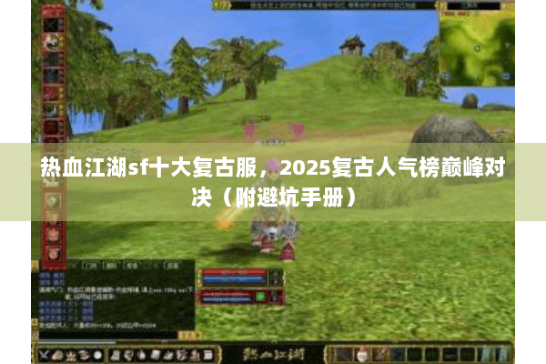 热血江湖sf十大复古服,2025复古人气榜巅峰对决(附避坑手册) 热血江湖sf十大复古服,2025复古人气榜巅峰对决(附避坑手册)