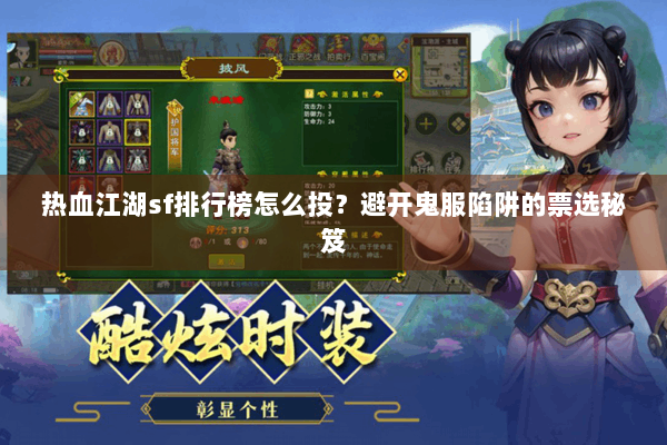 热血江湖sf排行榜怎么投？避开鬼服陷阱的票选秘笈