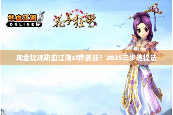 现金提现热血江湖sf秒到账？2025三步速提法
