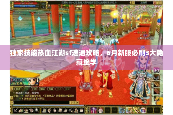 独家技能热血江湖sf速通攻略,6月新服必刷3大隐藏绝学 独家技能热血江湖sf速通攻略,6月新服必刷3大隐藏绝学