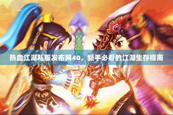 热血江湖私服发布网40，新手必看的江湖生存指南