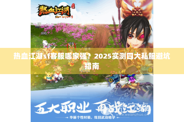热血江湖sf客服哪家强?2025实测四大私服避坑指南 热血江湖sf客服哪家强?2025实测四大私服避坑指南