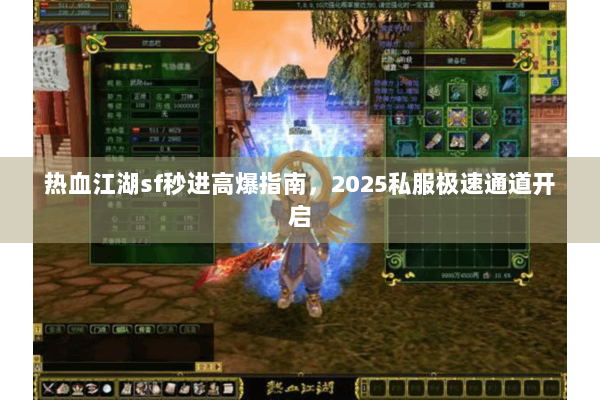 热血江湖sf秒进高爆指南,2025私服极速通道开启 热血江湖sf秒进高爆指南,2025私服极速通道开启