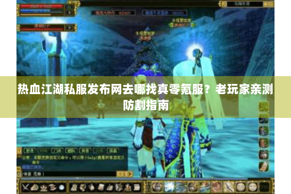 热血江湖私服发布网去哪找真零氪服？老玩家亲测防割指南