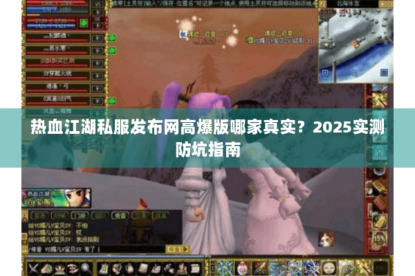 热血江湖私服发布网高爆版哪家真实?2025实测防坑指南 热血江湖私服发布网高爆版哪家真实?2025实测防坑指南