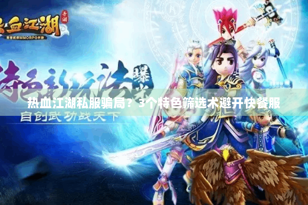 热血江湖私服骗局?3个特色筛选术避开快餐服 热血江湖私服骗局?3个特色筛选术避开快餐服