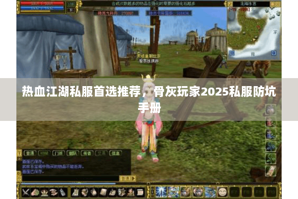 热血江湖私服首选推荐,骨灰玩家2025私服防坑手册 热血江湖私服首选推荐,骨灰玩家2025私服防坑手册