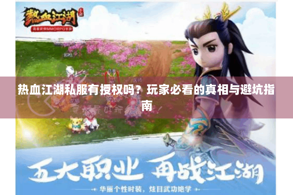 热血江湖私服有授权吗?玩家必看的真相与避坑指南 热血江湖私服有授权吗?玩家必看的真相与避坑指南