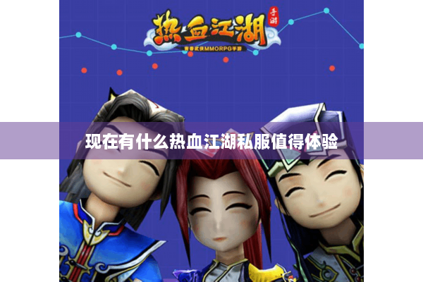 现在有什么热血江湖私服值得体验 现在有什么热血江湖私服值得体验