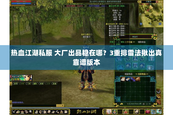 热血江湖私服 大厂出品稳在哪?3重排雷法揪出真靠谱版本 热血江湖私服 大厂出品稳在哪?3重排雷法揪出真靠谱版本