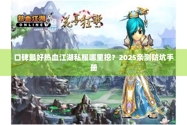 口碑最好热血江湖私服哪里挖？2025亲测防坑手册