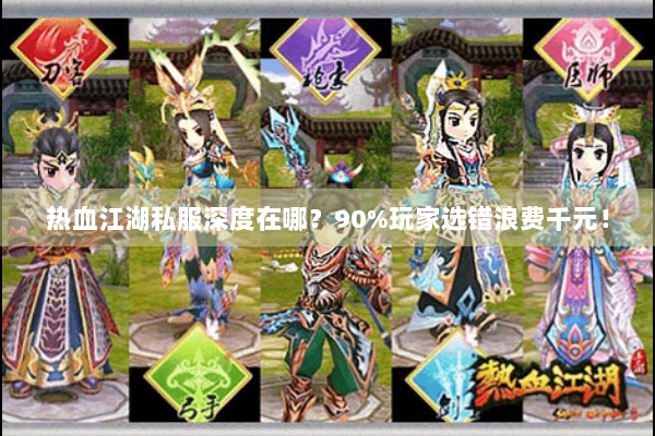 热血江湖私服深度在哪?90%玩家选错浪费千元! 热血江湖私服深度在哪?90%玩家选错浪费千元!