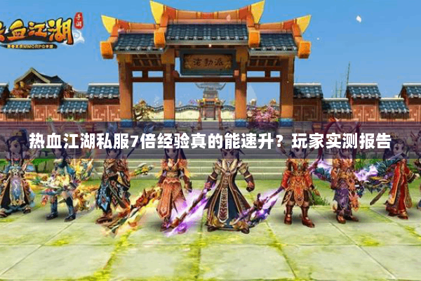 热血江湖私服7倍经验真的能速升？玩家实测报告