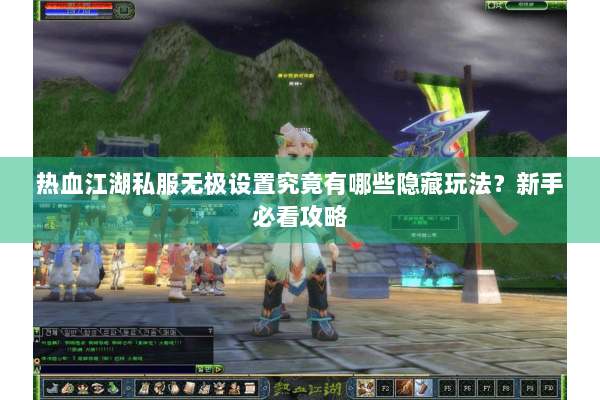 热血江湖私服无极设置究竟有哪些隐藏玩法？新手必看攻略