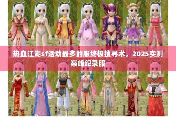 热血江湖sf活动最多的服终极搜寻术，2025实测巅峰纪录服