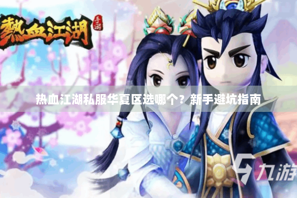 热血江湖私服华夏区选哪个?新手避坑指南 热血江湖私服华夏区选哪个?新手避坑指南