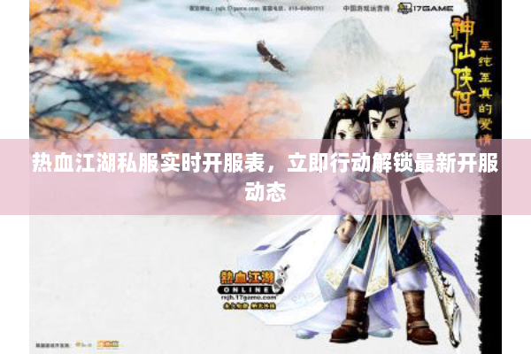热血江湖私服实时开服表，立即行动解锁最新开服动态
